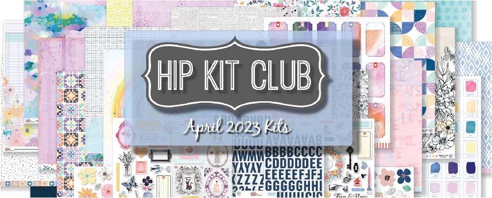 April 2023 Hip Kit Club Scrapbooking Kits